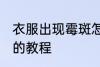衣服出现霉斑怎么处理 处理衣服霉斑的教程