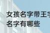 女孩名字带王字旁的 带王字旁的女孩名字有哪些