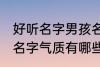 好听名字男孩名字气质 好听名字男孩名字气质有哪些