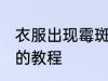 衣服出现霉斑怎么处理 处理衣服霉斑的教程