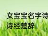 女宝宝名字诗经楚辞 女宝宝名字含有诗经楚辞