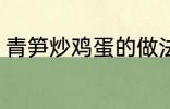 青笋炒鸡蛋的做法 青笋炒鸡蛋怎么做