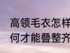高领毛衣怎样才能叠整齐 高领毛衣如何才能叠整齐