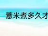 薏米煮多久才能熟呢 薏米煮熟时间