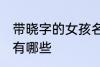 带晓字的女孩名字 带晓字的女孩名字有哪些