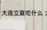 大连立夏吃什么 大连立夏吃什么东西
