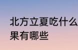 北方立夏吃什么水果 北方立夏吃的水果有哪些