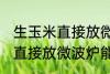 生玉米直接放微波炉可以熟吗 生玉米直接放微波炉能不能熟