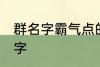 群名字霸气点的同学群 洒脱同学群名字