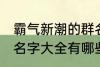 霸气新潮的群名字大全 霸气新潮的群名字大全有哪些