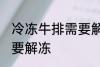 冷冻牛排需要解冻吗 冷冻牛排需不需要解冻