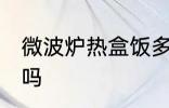 微波炉热盒饭多久 微波炉热盒饭可以吗