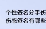 个性签名分手伤感签名 个性签名分手伤感签名有哪些