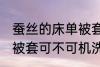 蚕丝的床单被套可机洗吗 蚕丝的床单被套可不可机洗
