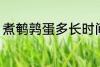 煮鹌鹑蛋多长时间 煮鹌鹑蛋需要多久
