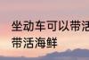 坐动车可以带活海鲜吗 坐动车能不能带活海鲜