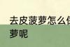 去皮菠萝怎么保存 如何保存去皮的菠萝呢