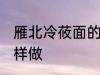 雁北冷莜面的家常做法 雁北冷莜面怎样做