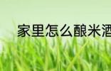 家里怎么酿米酒 家里如何酿米酒