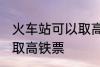 火车站可以取高铁票吗 能不能火车站取高铁票
