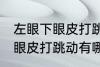 左眼下眼皮打跳动有什么兆头 左眼下眼皮打跳动有哪些兆头