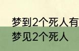 梦到2个死人有什么兆头 睡觉的时候梦见2个死人