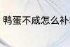鸭蛋不咸怎么补救 鸭蛋不咸怎么办呢
