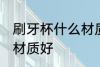 刷牙杯什么材质健康 刷牙杯子用哪种材质好