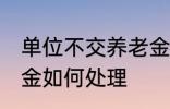 单位不交养老金怎么办 单位不交养老金如何处理
