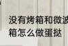 没有烤箱和微波炉如何做蛋挞 没有烤箱怎么做蛋挞