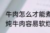 牛肉怎么才能煮的很烂很好吃啊 如何炖牛肉容易软烂