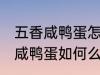 五香咸鸭蛋怎么腌制才出油好吃 五香咸鸭蛋如何么腌制才出油好吃