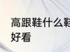 高跟鞋什么鞋跟好看 高跟鞋哪些鞋跟好看
