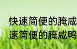 快速简便的腌咸鸭蛋方法你会不会 快速简便的腌咸鸭蛋方法是什么