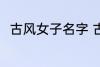 古风女子名字 古风女子名字有哪些
