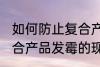 如何防止复合产品发霉的现象 防止复合产品发霉的现象的方法