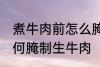 煮牛肉前怎么腌制生牛肉 煮牛肉前如何腌制生牛肉