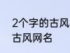 2个字的古风名字 比较好听的两个字古风网名