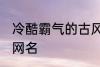 冷酷霸气的古风名字 比较霸气的古风网名
