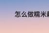 怎么做糯米藕 如何做糯米藕