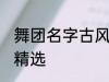 舞团名字古风唯美 舞团名字古风唯美精选
