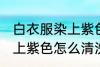 白衣服染上紫色如何能洗掉 白衣服染上紫色怎么清洗