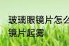 玻璃眼镜片怎么防雾 如何避免玻璃眼镜片起雾