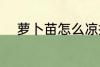萝卜苗怎么凉拌 萝卜苗如何凉拌