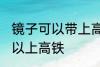 镜子可以带上高铁吗 镜子到底可不可以上高铁