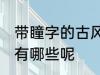 带瞳字的古风名字 带瞳字的古风名字有哪些呢