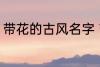 带花的古风名字 带花的古风名字推荐
