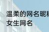 温柔的网名昵称女两个字 简单好听的女生网名