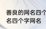 善良的网名四个字大全 寓意善良的网名四个字网名