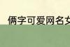 俩字可爱网名女生 好听的女生网名